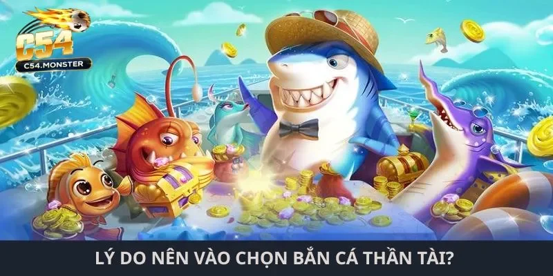 Lý do nên vào chọn bắn cá thần tài?