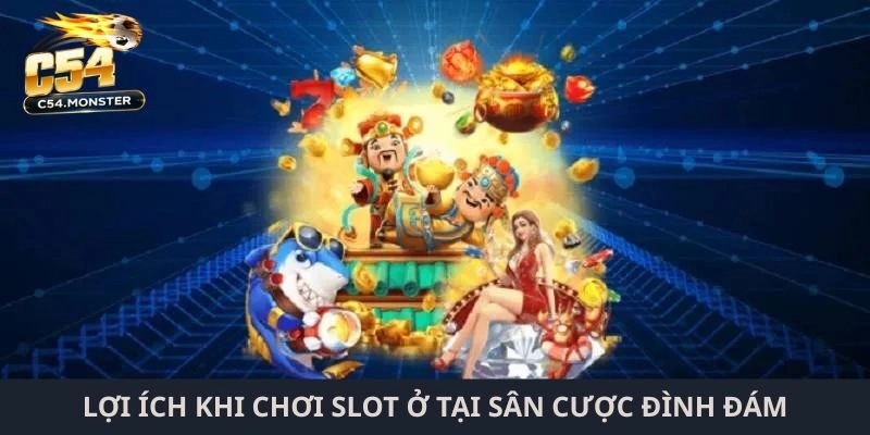 Lợi ích khi chơi slot ở tại sân cược đình đám
